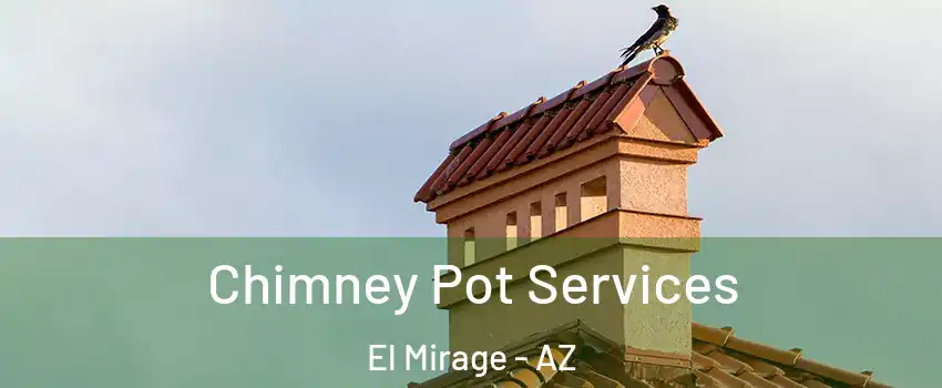  Chimney Pot Services El Mirage - AZ
