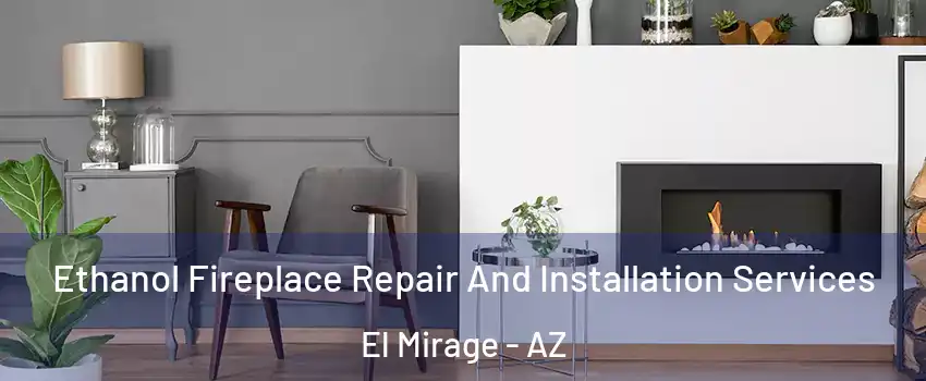  Ethanol Fireplace Repair And Installation Services El Mirage - AZ