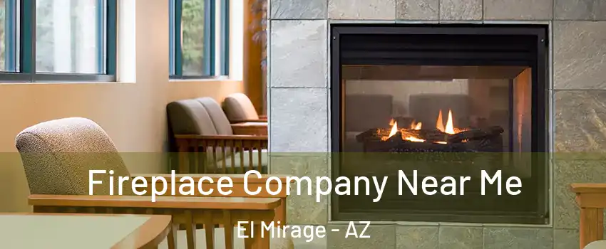  Fireplace Company Near Me El Mirage - AZ