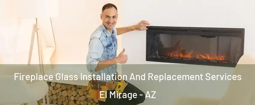  Fireplace Glass Installation And Replacement Services El Mirage - AZ