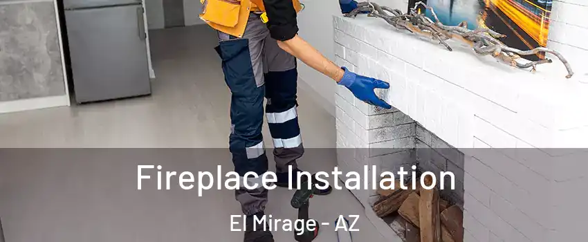  Fireplace Installation El Mirage - AZ