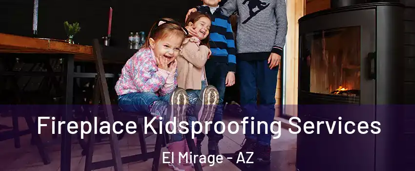  Fireplace Kidsproofing Services El Mirage - AZ