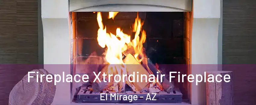  Fireplace Xtrordinair Fireplace El Mirage - AZ