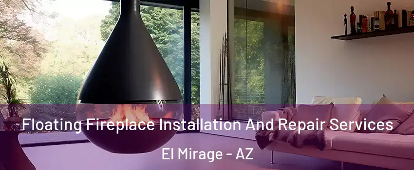 Floating Fireplace Installation And Repair Services El Mirage - AZ