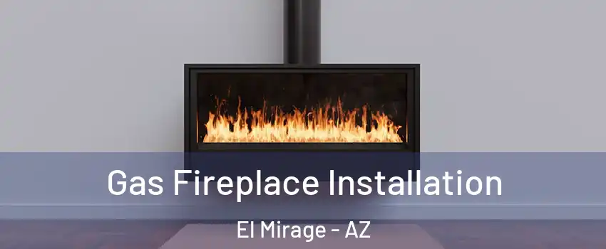  Gas Fireplace Installation El Mirage - AZ