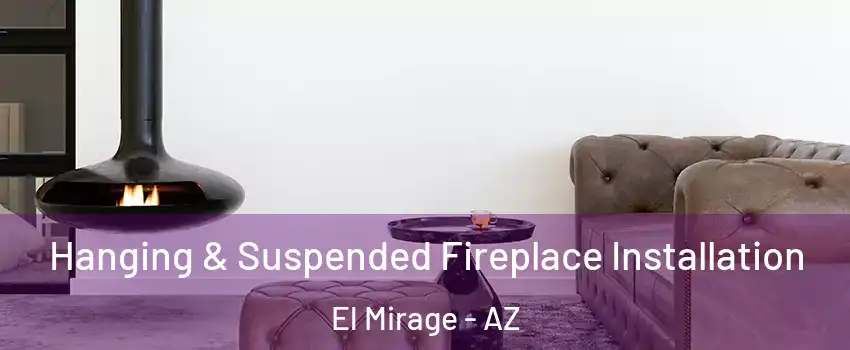  Hanging & Suspended Fireplace Installation El Mirage - AZ