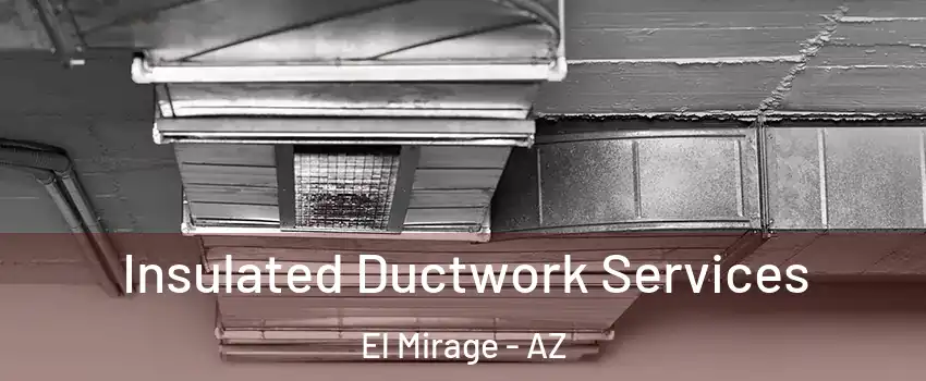  Insulated Ductwork Services El Mirage - AZ