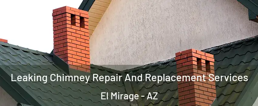  Leaking Chimney Repair And Replacement Services El Mirage - AZ