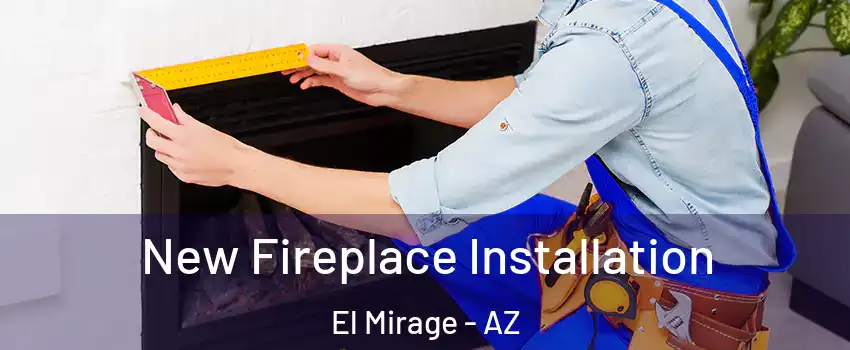  New Fireplace Installation El Mirage - AZ