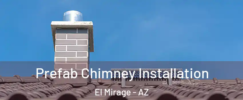  Prefab Chimney Installation El Mirage - AZ
