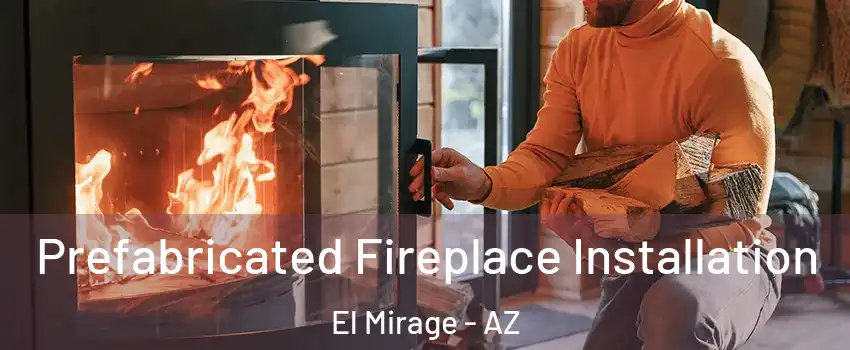  Prefabricated Fireplace Installation El Mirage - AZ
