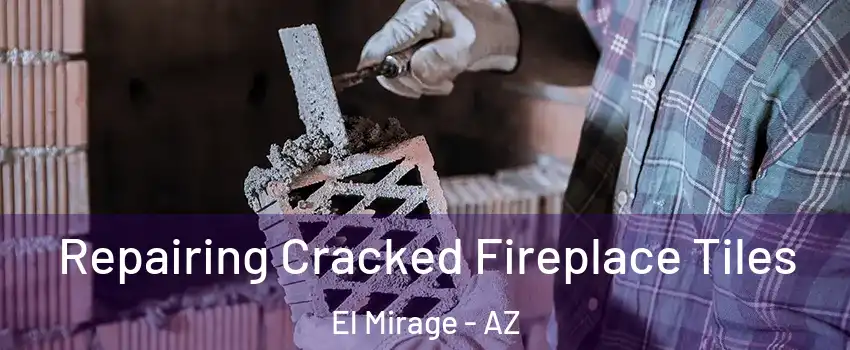  Repairing Cracked Fireplace Tiles El Mirage - AZ