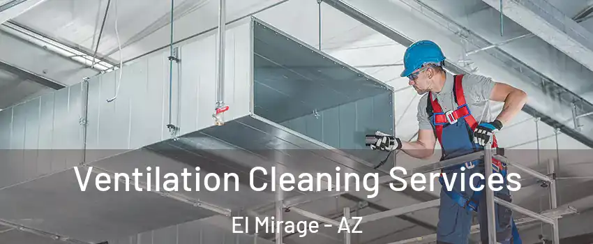  Ventilation Cleaning Services El Mirage - AZ