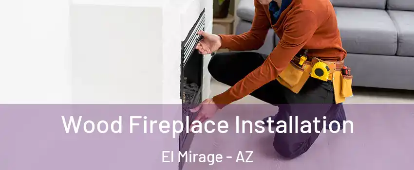  Wood Fireplace Installation El Mirage - AZ